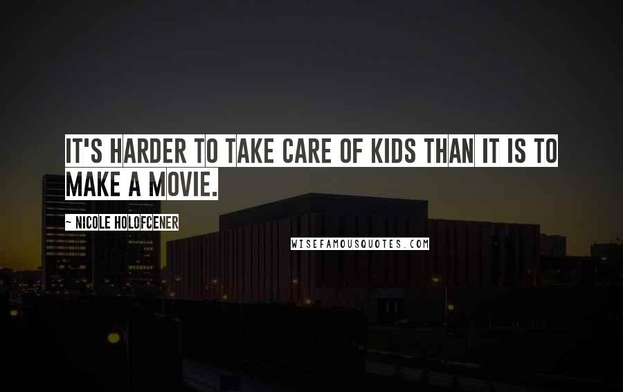 Nicole Holofcener Quotes: It's harder to take care of kids than it is to make a movie.