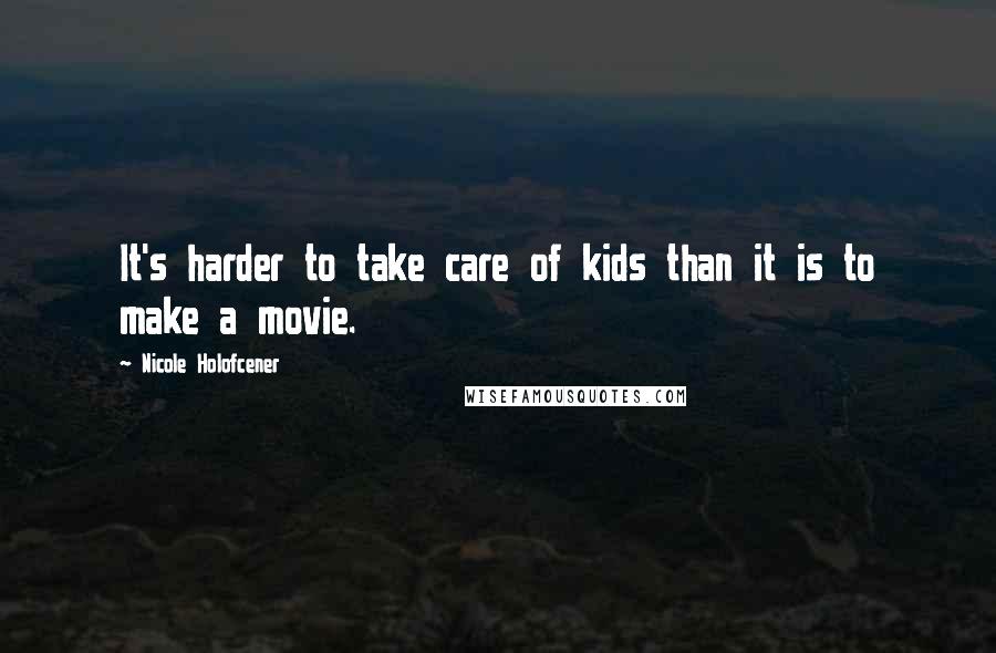 Nicole Holofcener Quotes: It's harder to take care of kids than it is to make a movie.