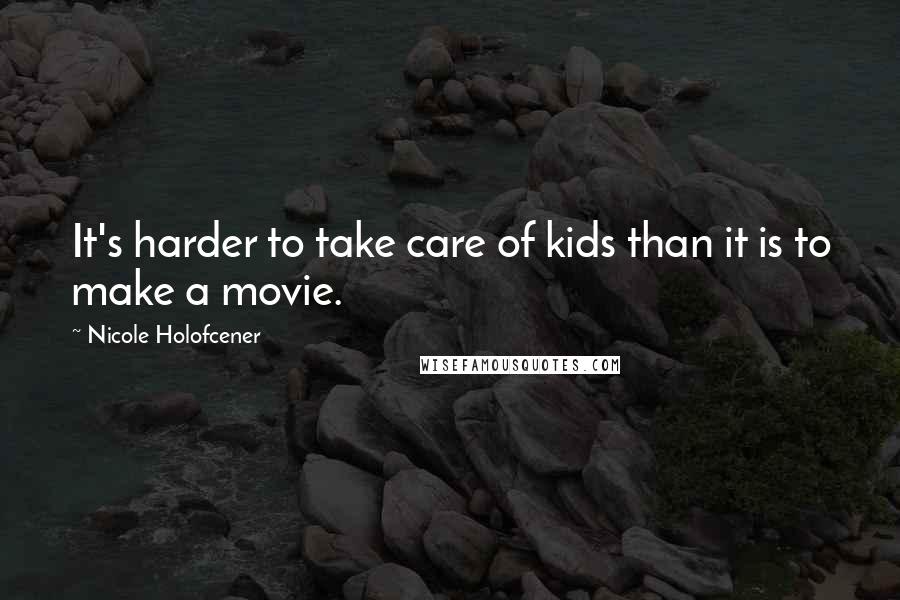 Nicole Holofcener Quotes: It's harder to take care of kids than it is to make a movie.