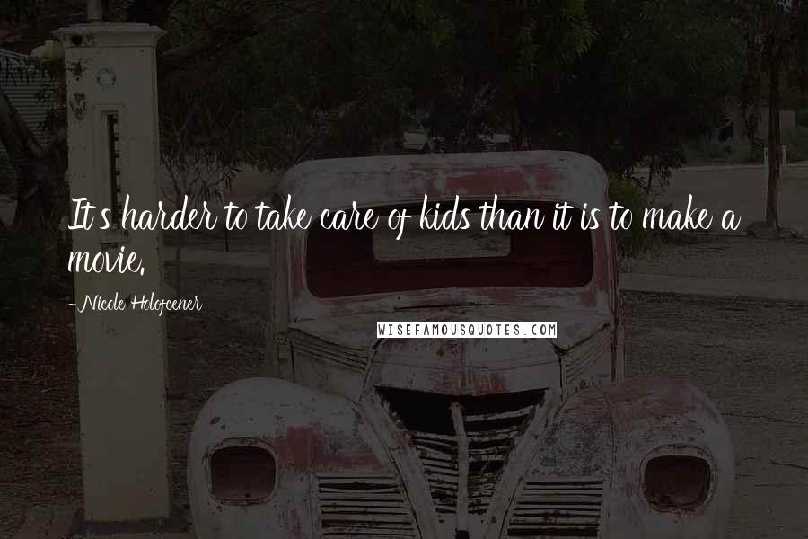 Nicole Holofcener Quotes: It's harder to take care of kids than it is to make a movie.