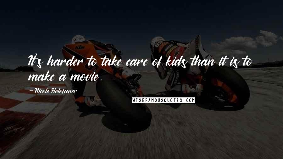 Nicole Holofcener Quotes: It's harder to take care of kids than it is to make a movie.