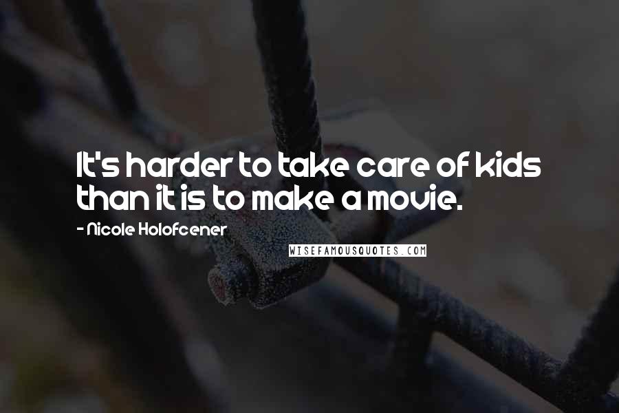 Nicole Holofcener Quotes: It's harder to take care of kids than it is to make a movie.