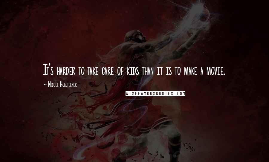 Nicole Holofcener Quotes: It's harder to take care of kids than it is to make a movie.