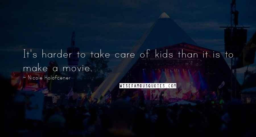 Nicole Holofcener Quotes: It's harder to take care of kids than it is to make a movie.