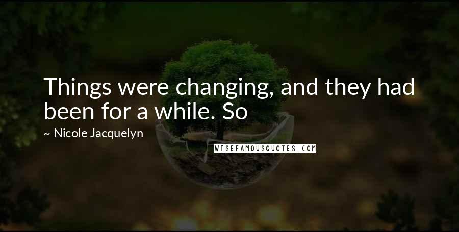 Nicole Jacquelyn Quotes: Things were changing, and they had been for a while. So