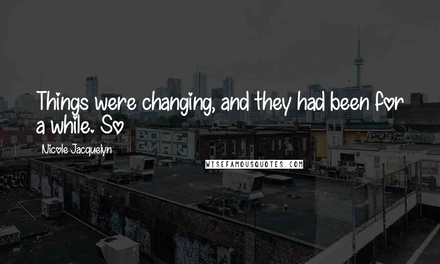 Nicole Jacquelyn Quotes: Things were changing, and they had been for a while. So