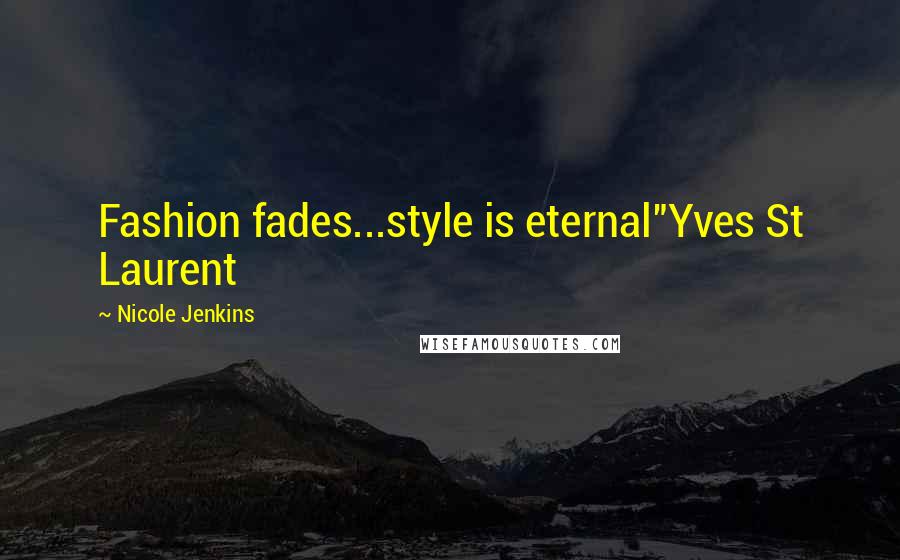 Nicole Jenkins Quotes: Fashion fades...style is eternal"Yves St Laurent
