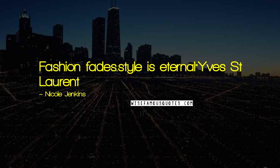 Nicole Jenkins Quotes: Fashion fades...style is eternal"Yves St Laurent