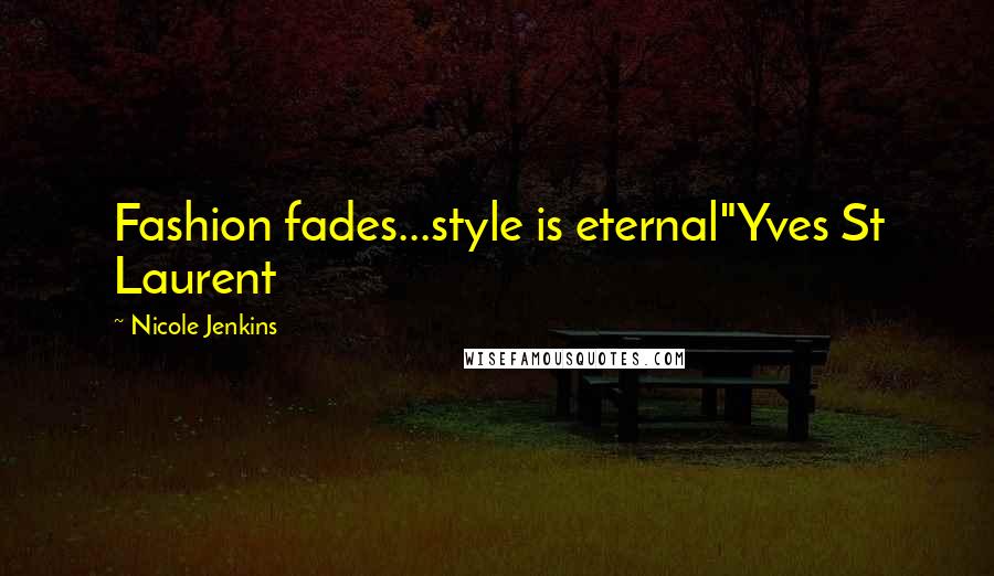 Nicole Jenkins Quotes: Fashion fades...style is eternal"Yves St Laurent