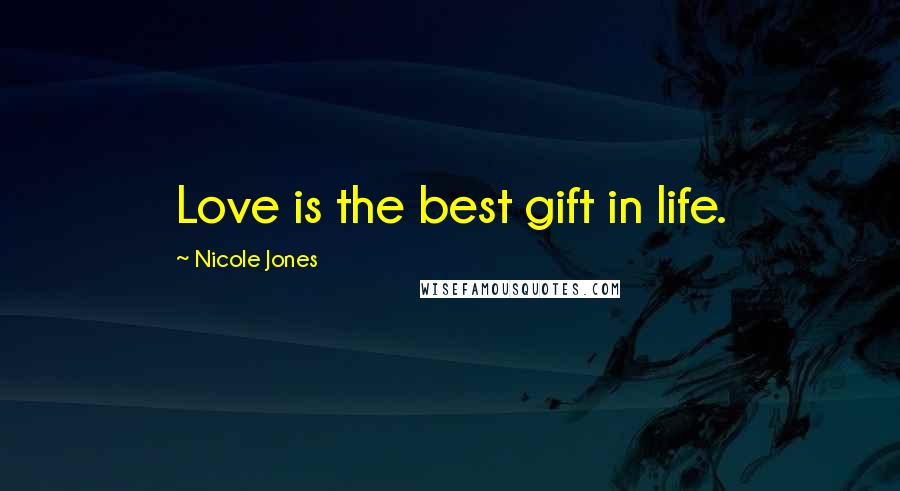 Nicole Jones Quotes: Love is the best gift in life.