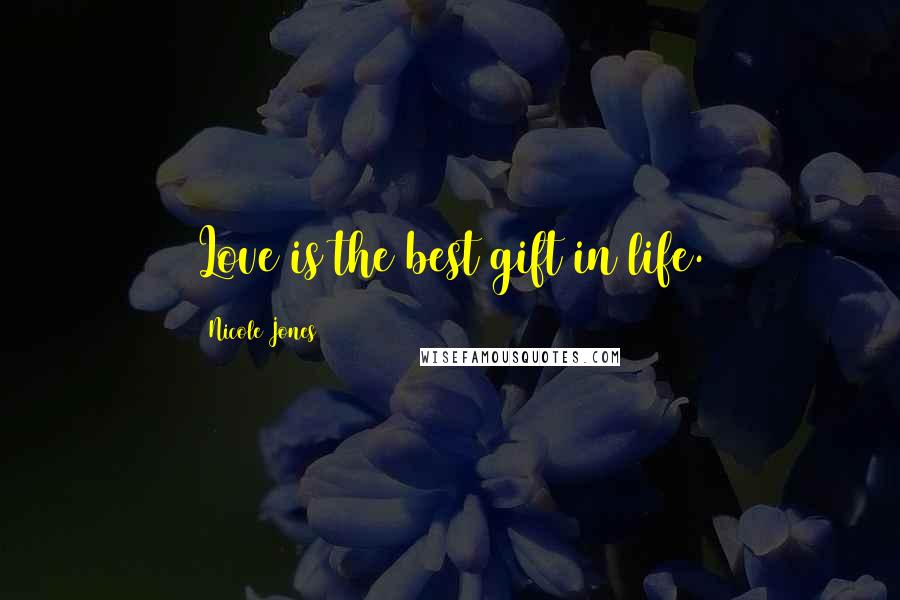 Nicole Jones Quotes: Love is the best gift in life.