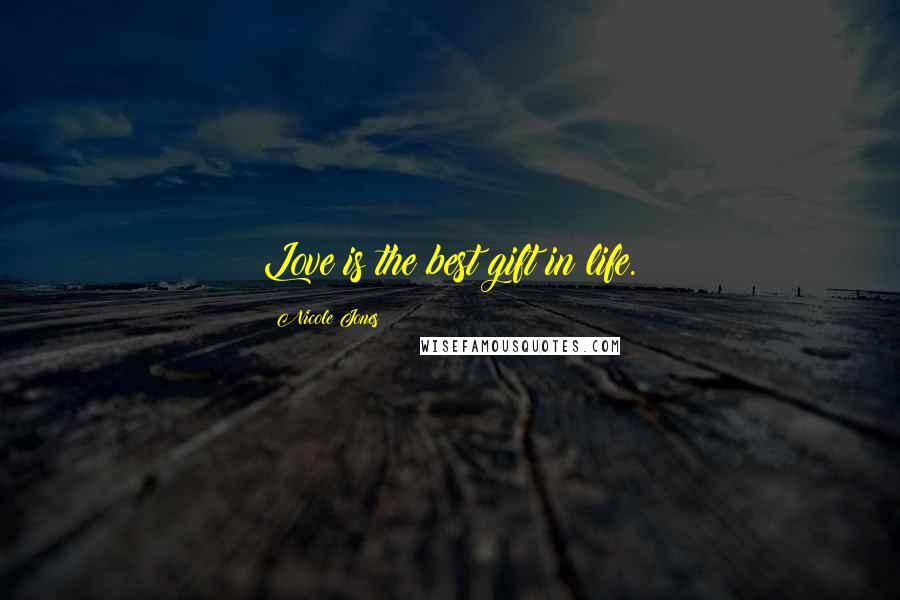 Nicole Jones Quotes: Love is the best gift in life.