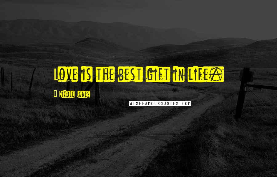 Nicole Jones Quotes: Love is the best gift in life.