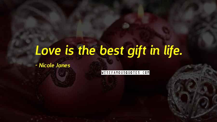 Nicole Jones Quotes: Love is the best gift in life.