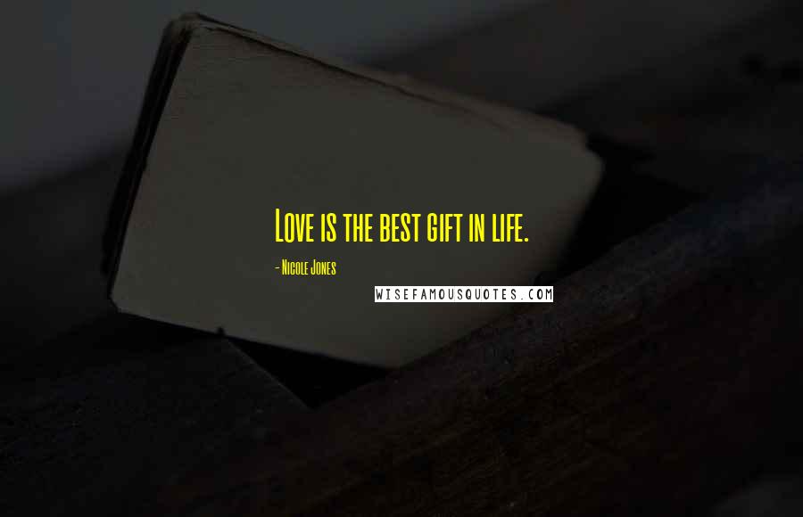 Nicole Jones Quotes: Love is the best gift in life.