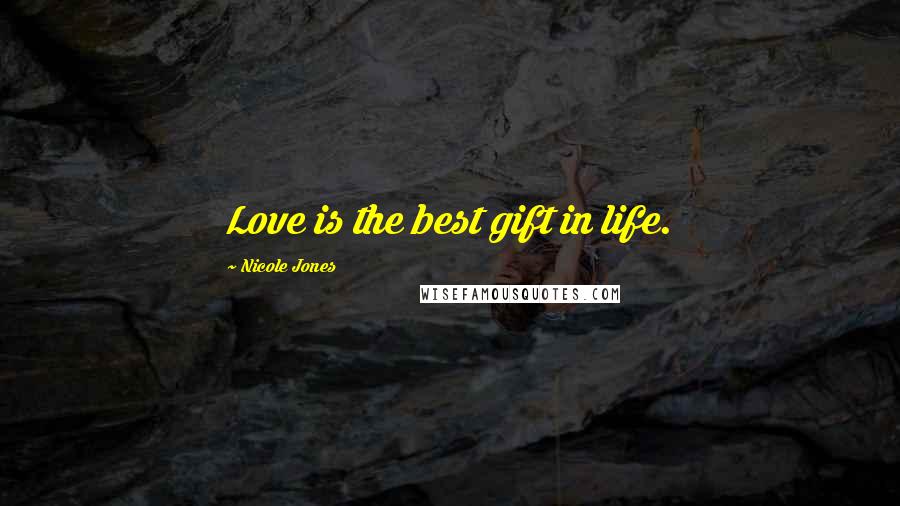 Nicole Jones Quotes: Love is the best gift in life.