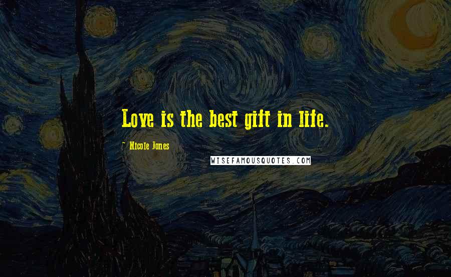 Nicole Jones Quotes: Love is the best gift in life.