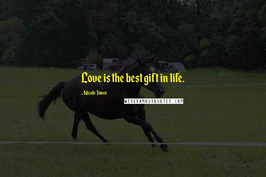 Nicole Jones Quotes: Love is the best gift in life.