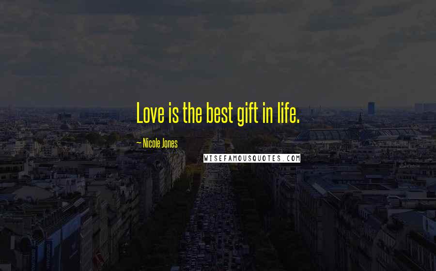 Nicole Jones Quotes: Love is the best gift in life.