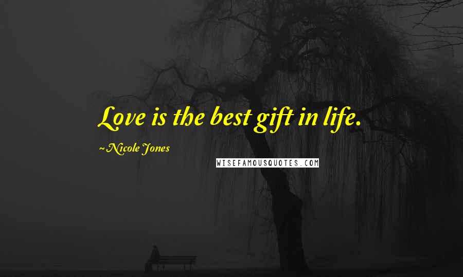 Nicole Jones Quotes: Love is the best gift in life.