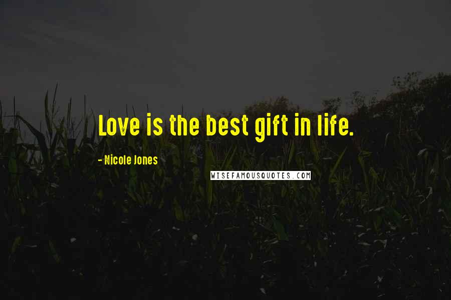 Nicole Jones Quotes: Love is the best gift in life.
