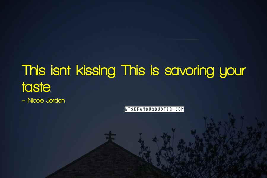 Nicole Jordan Quotes: This isn't kissing. This is savoring your taste.