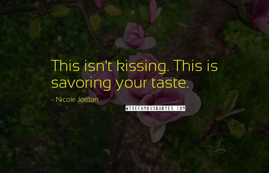 Nicole Jordan Quotes: This isn't kissing. This is savoring your taste.