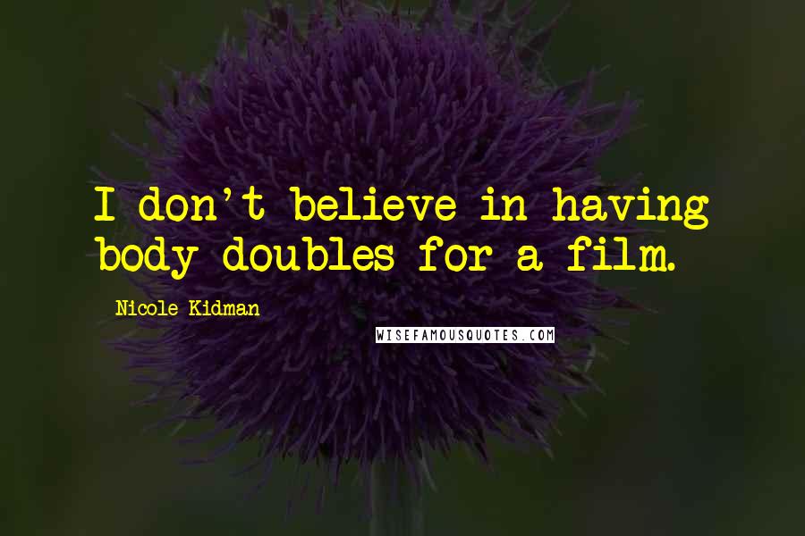 Nicole Kidman Quotes: I don't believe in having body doubles for a film.