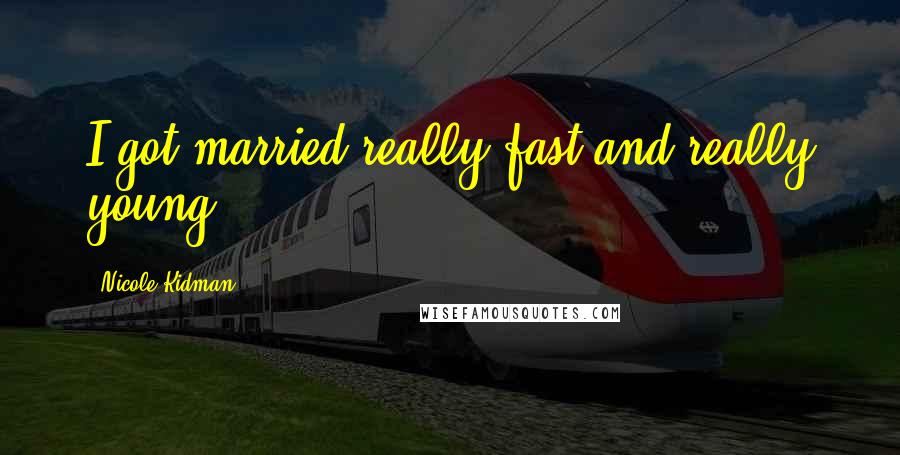 Nicole Kidman Quotes: I got married really fast and really young.