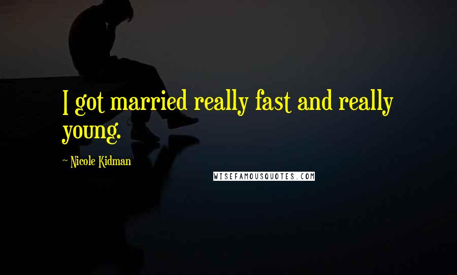 Nicole Kidman Quotes: I got married really fast and really young.