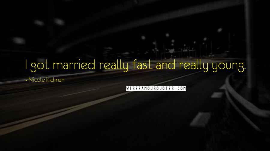 Nicole Kidman Quotes: I got married really fast and really young.