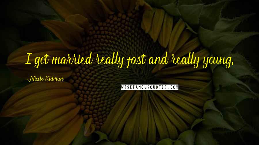Nicole Kidman Quotes: I got married really fast and really young.