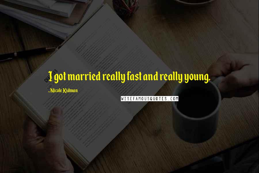 Nicole Kidman Quotes: I got married really fast and really young.