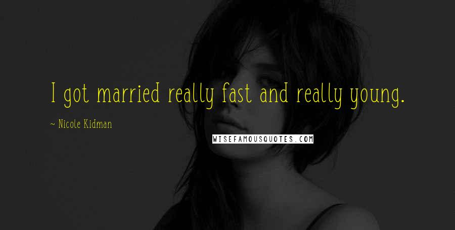 Nicole Kidman Quotes: I got married really fast and really young.