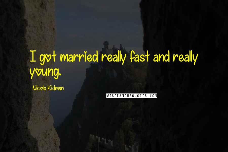 Nicole Kidman Quotes: I got married really fast and really young.