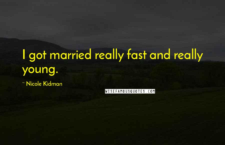 Nicole Kidman Quotes: I got married really fast and really young.