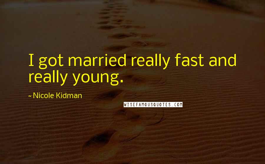 Nicole Kidman Quotes: I got married really fast and really young.