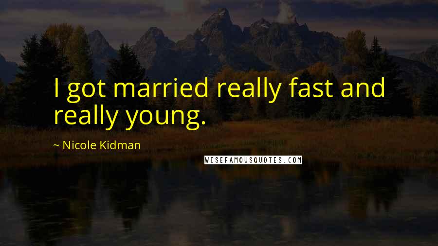 Nicole Kidman Quotes: I got married really fast and really young.