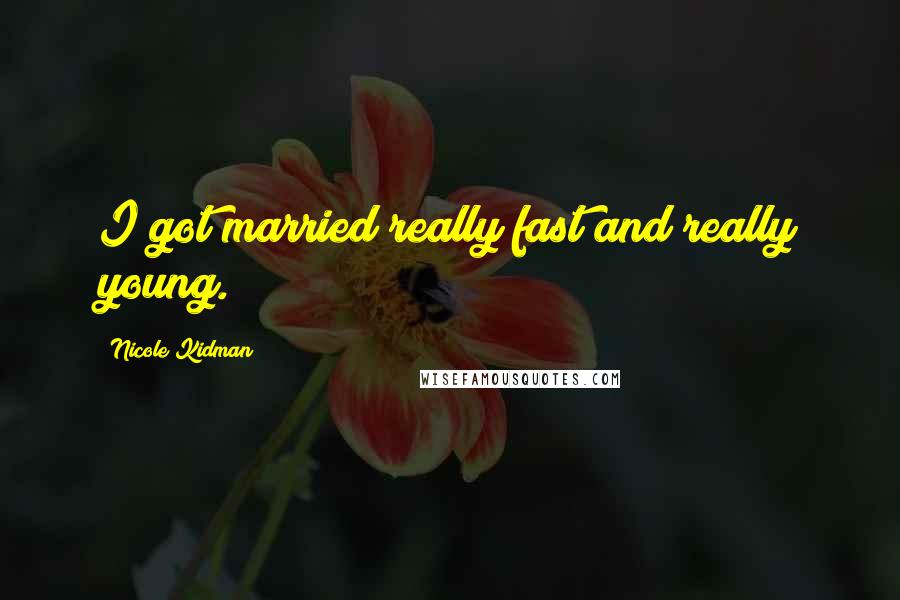 Nicole Kidman Quotes: I got married really fast and really young.