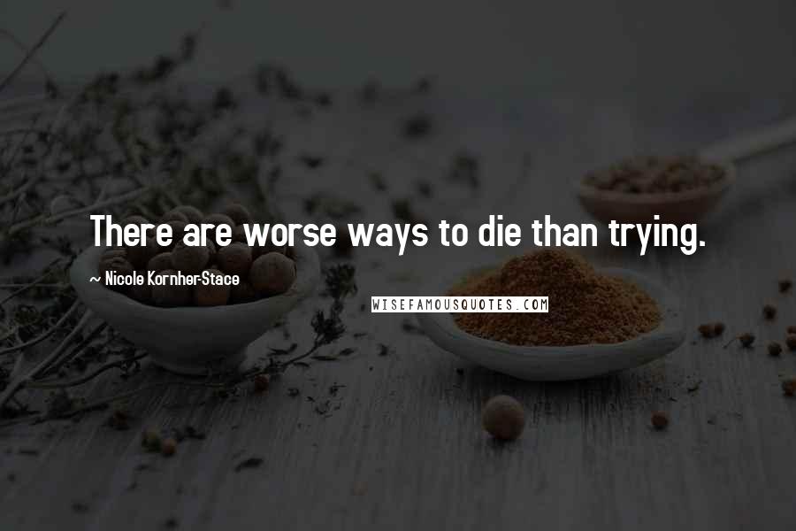 Nicole Kornher-Stace Quotes: There are worse ways to die than trying.