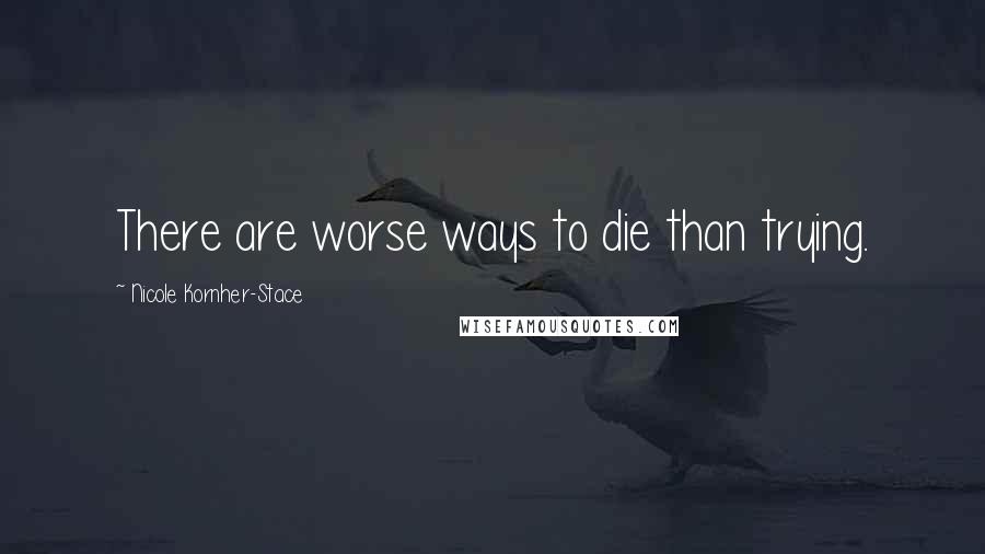 Nicole Kornher-Stace Quotes: There are worse ways to die than trying.