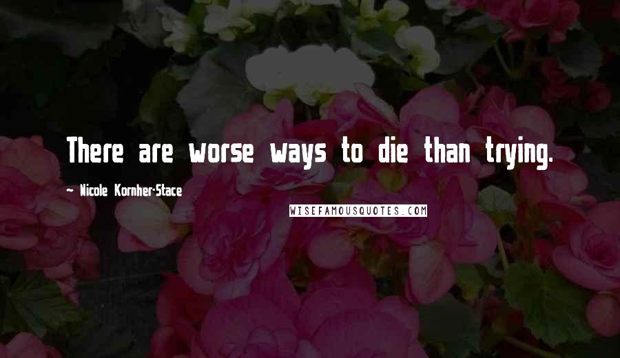 Nicole Kornher-Stace Quotes: There are worse ways to die than trying.