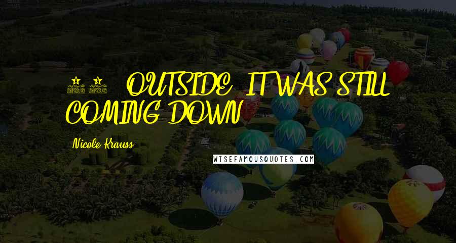 Nicole Krauss Quotes: 23. OUTSIDE, IT WAS STILL COMING DOWN