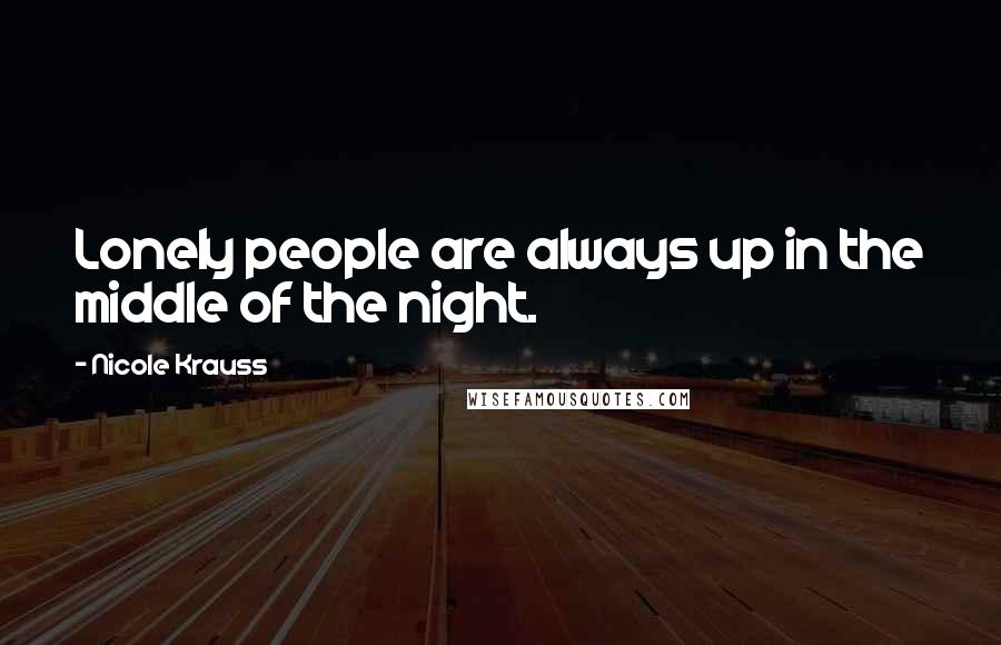 Nicole Krauss Quotes: Lonely people are always up in the middle of the night.