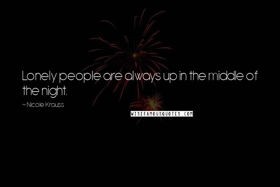 Nicole Krauss Quotes: Lonely people are always up in the middle of the night.
