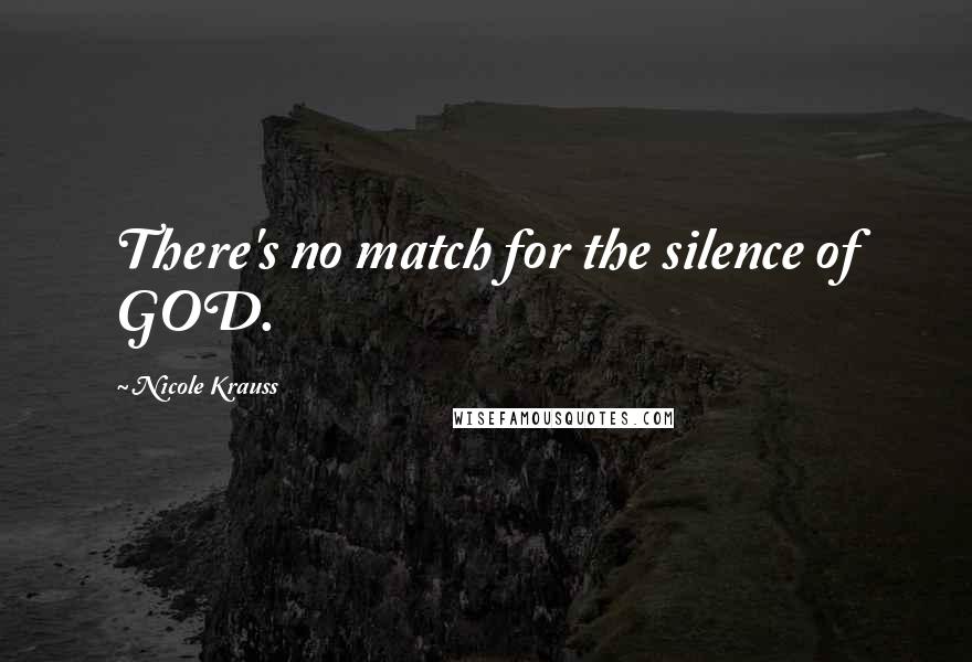 Nicole Krauss Quotes: There's no match for the silence of GOD.