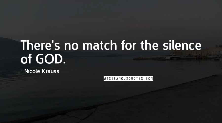 Nicole Krauss Quotes: There's no match for the silence of GOD.