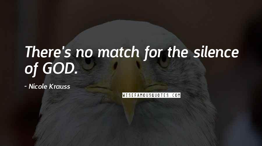 Nicole Krauss Quotes: There's no match for the silence of GOD.