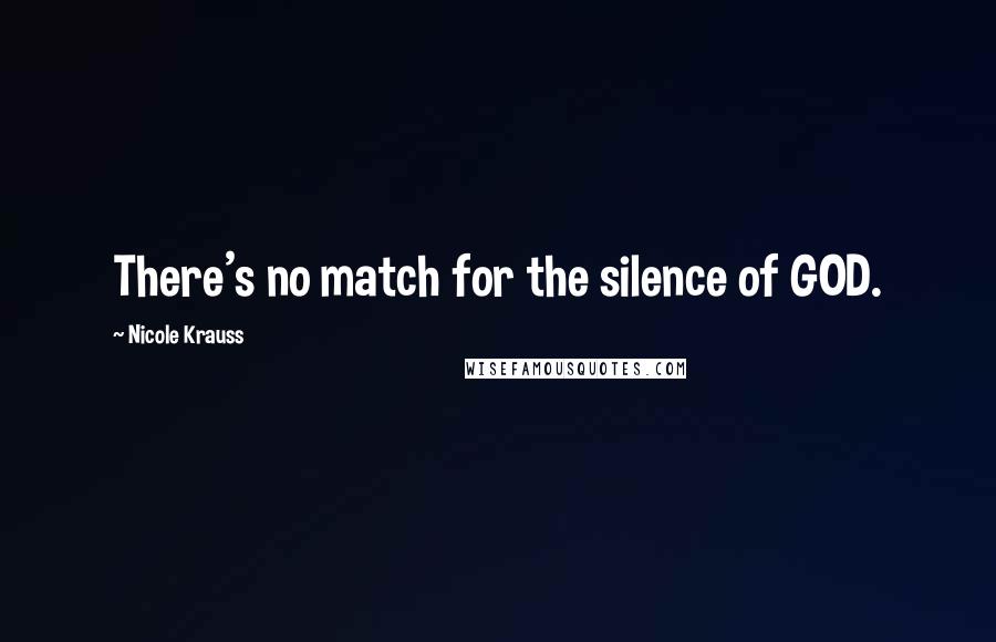 Nicole Krauss Quotes: There's no match for the silence of GOD.