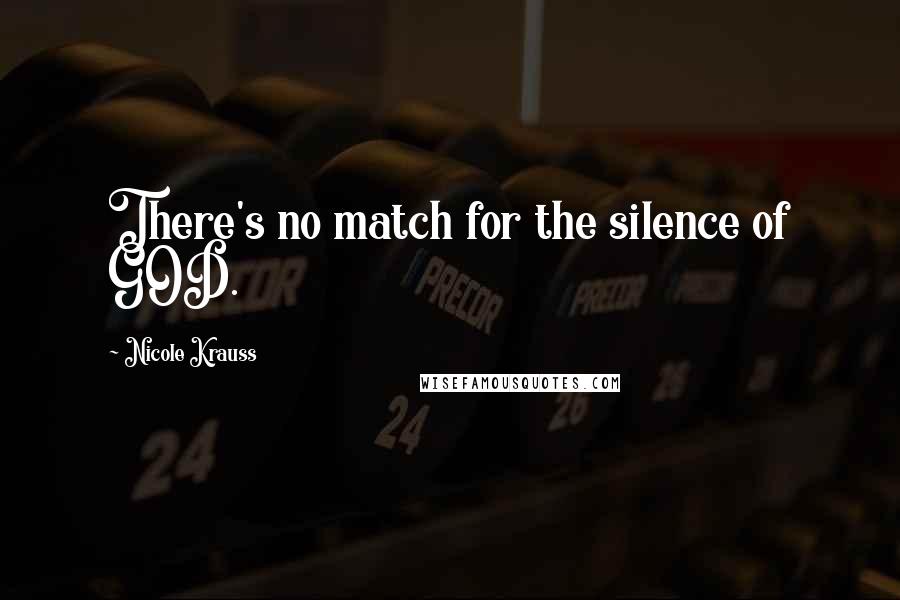 Nicole Krauss Quotes: There's no match for the silence of GOD.